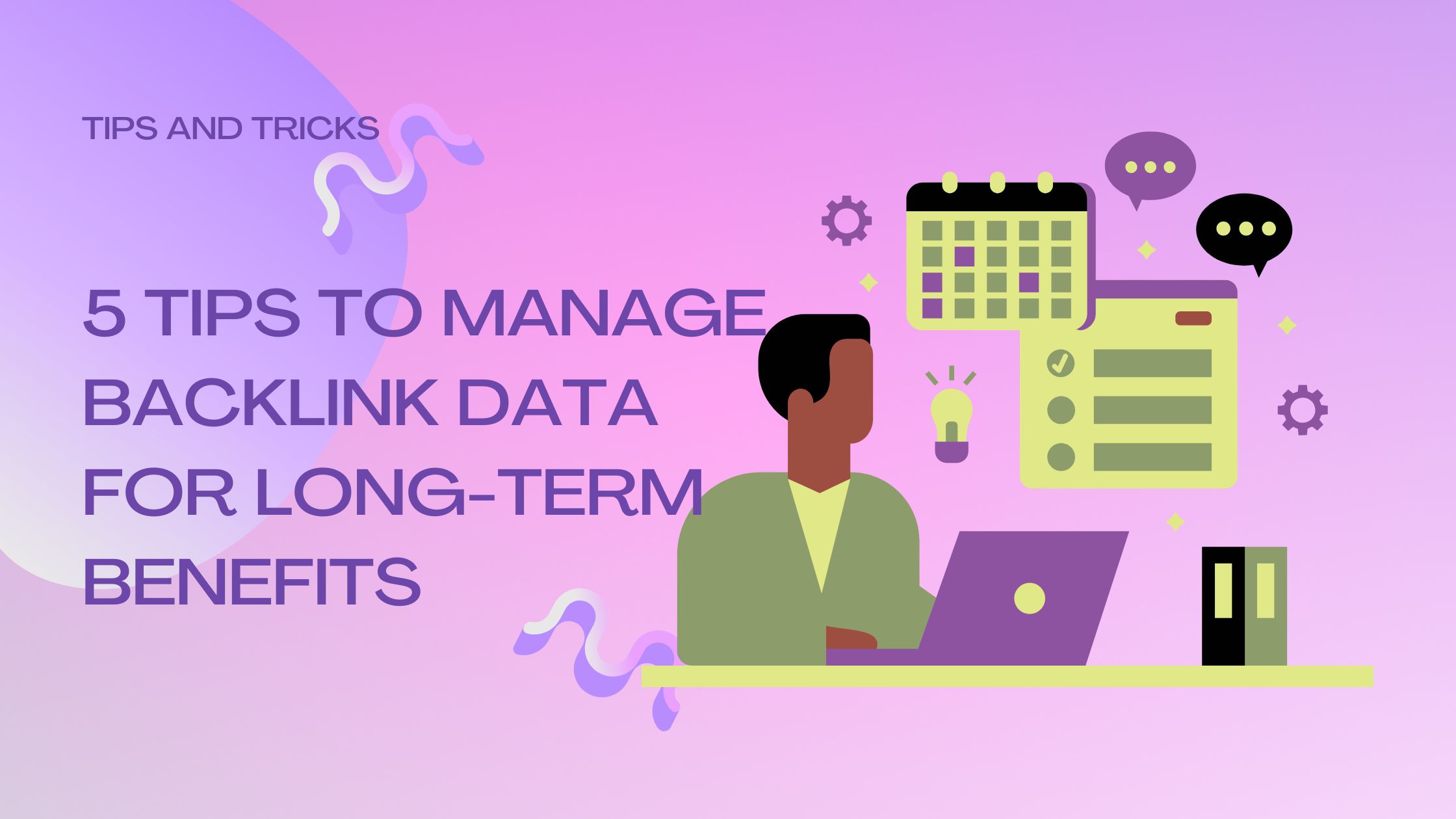 5 Tips to Manage Backlink Data for Long-Term Benefits