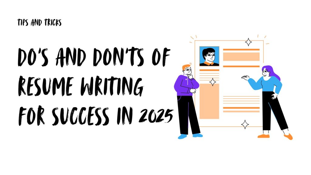 Do’s and Don’ts of Resume Writing for Success in 2025