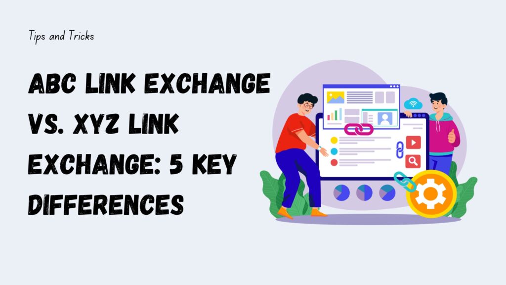 ABC Link Exchange Vs. XYZ Link Exchange: 5 Key Differences