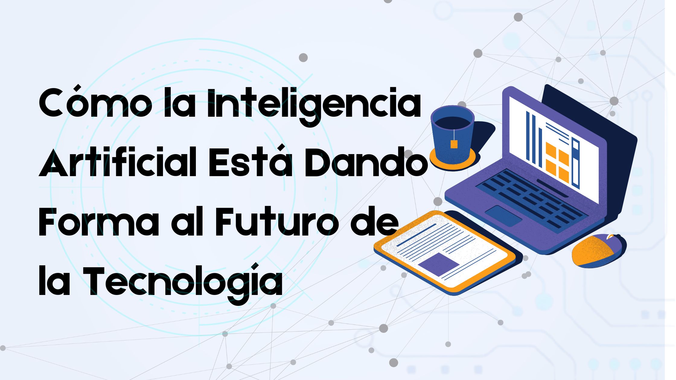 Cómo la Inteligencia Artificial Está Dando Forma al Futuro de la Tecnología