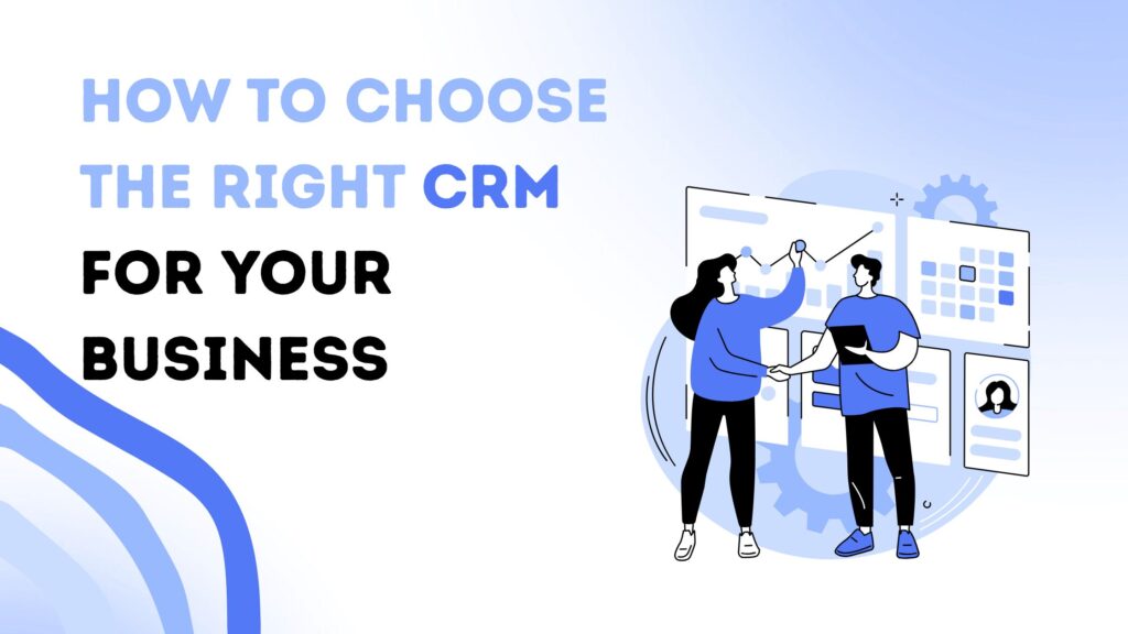 How to Choose the Right CRM for Your Business in 2025