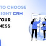 How to Choose the Right CRM for Your Business in 2025