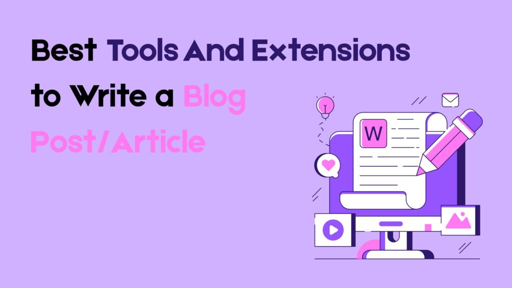 10 Best Tools And Extensions to Write a Blog Post/Article