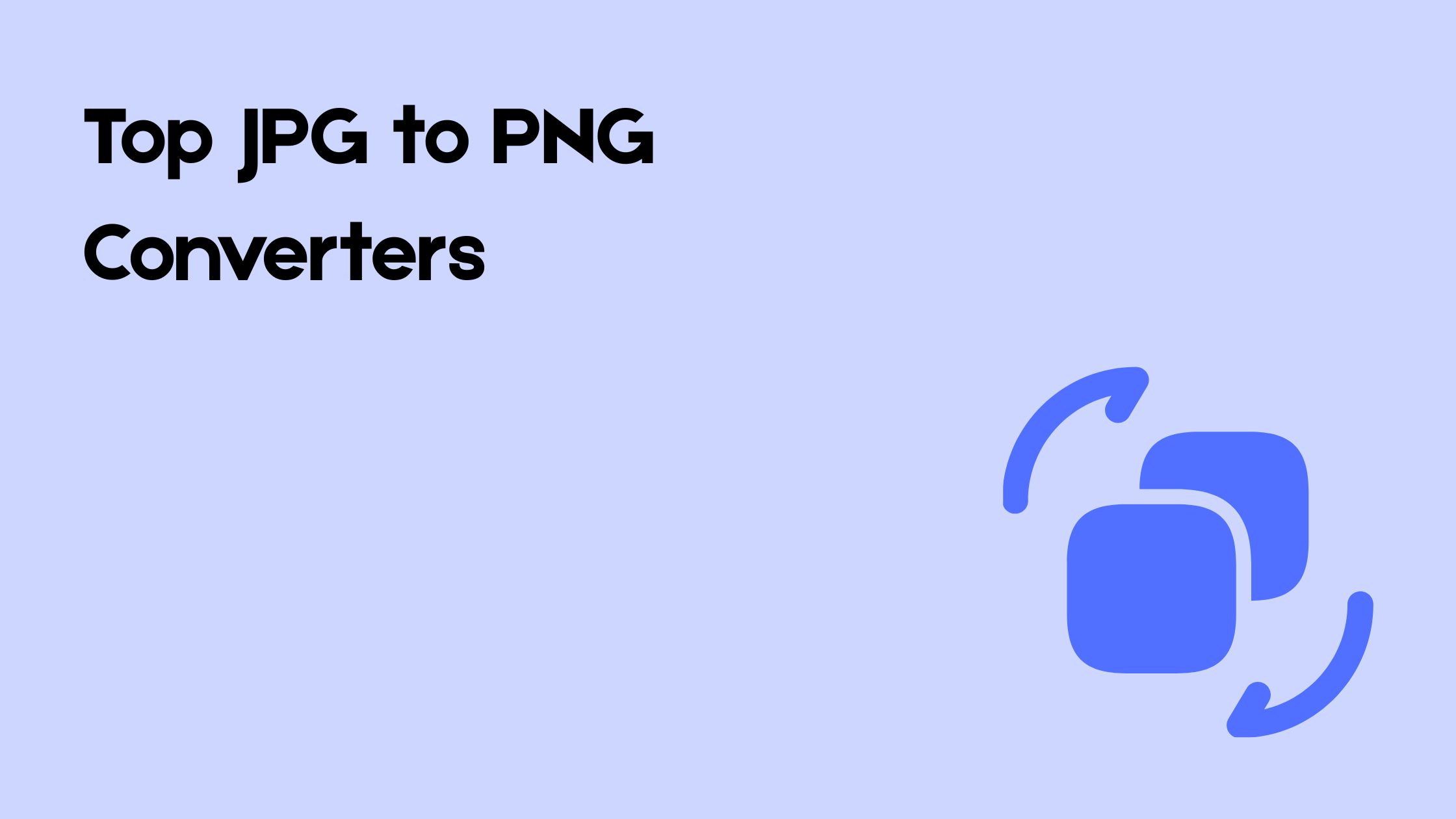 Top 5 JPG to PNG Converters in 2025 (Free, Fast & No Sign-Up)